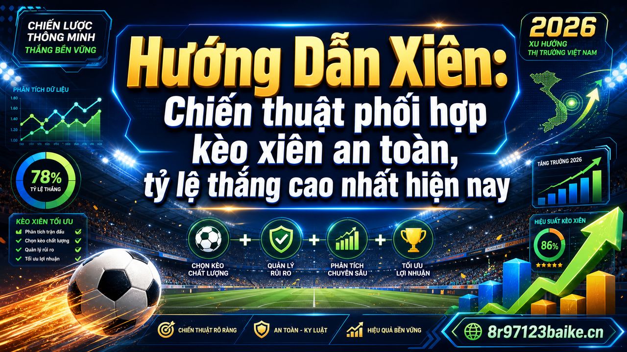 Hướng Dẫn Xiên: Chiến thuật phối hợp kèo xiên an toàn, tỷ lệ thắng cao nhất hiện nay