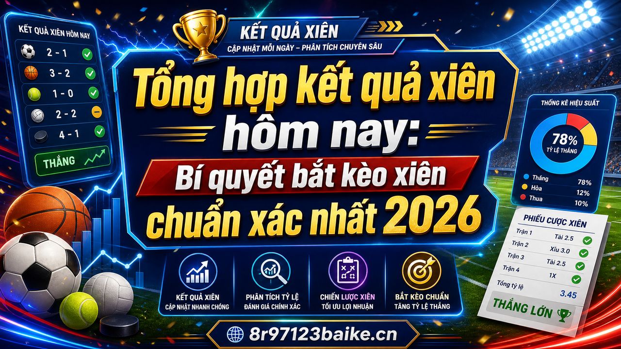 Tổng hợp kết quả xiên hôm nay: Bí quyết bắt kèo xiên chuẩn xác nhất 2026